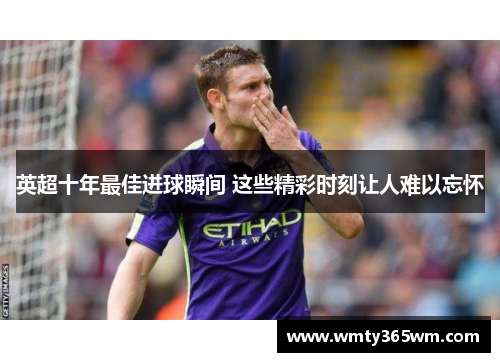 英超十年最佳进球瞬间 这些精彩时刻让人难以忘怀