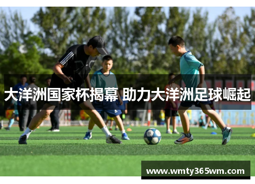 大洋洲国家杯揭幕 助力大洋洲足球崛起