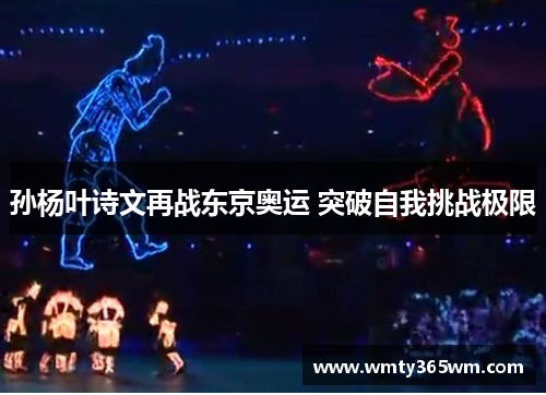 孙杨叶诗文再战东京奥运 突破自我挑战极限